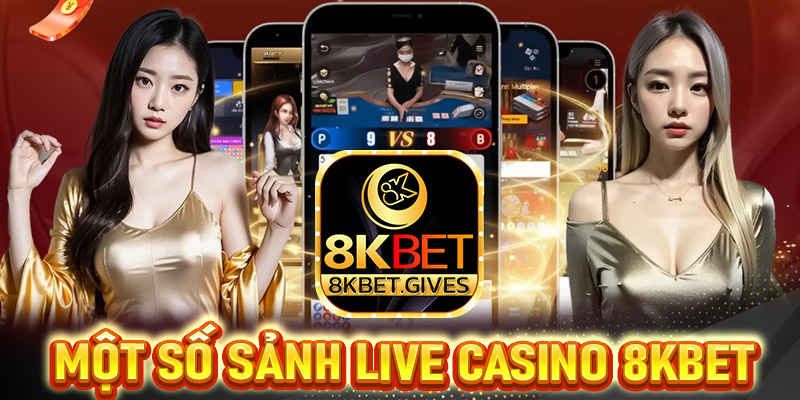 Điểm qua một số sảnh live casino 8Kbet nổi bật nhất hiện nay