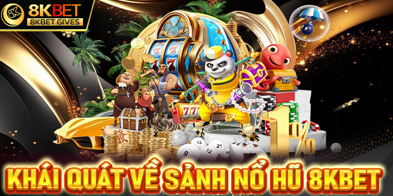 Khái quát về sảnh game cá cược đổi thưởng nổ hũ 8Kbet