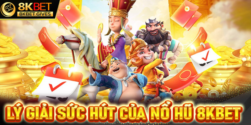 Lý giải sức hút hấp dẫn của sảnh game nổ hũ 8Kbet đến từ đâu?