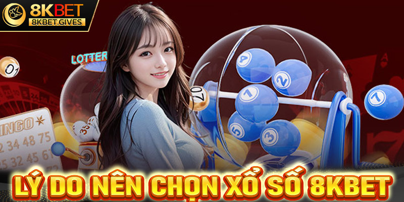 Những lý do bet thủ nên chọn lựa sân chơi cá cược xổ số 8Kbet