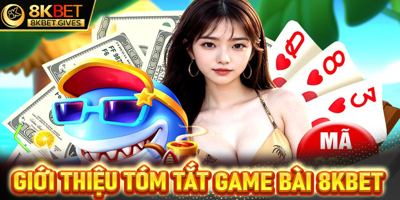 Giới thiệu tóm tắt chung về sảnh game bài 8Kbet